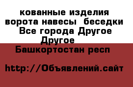 кованные изделия ворота,навесы, беседки  - Все города Другое » Другое   . Башкортостан респ.